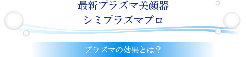 最新プラズマ美顔器シミプラズマプロ。プラズの効果とは?